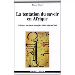 La tentation du savoir en Afrique - politiques, mythes et stratégies d'éducation au Mali