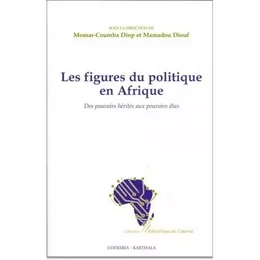 Les figures du politique en Afrique - des pouvoirs hérités aux pouvoirs élus