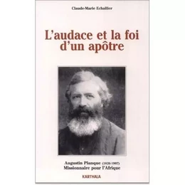 L'audace et la foi d'un apôtre - Augustin Planque, 1826-1907, co-fondateur et premier supérieur général de la Société des missio