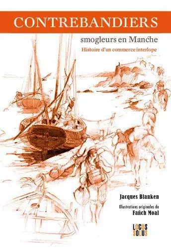 Contrebandiers - Smogleurs en Manche -  BLANKEN Jacques, Fañch MOAL - LOCUS SOLUS