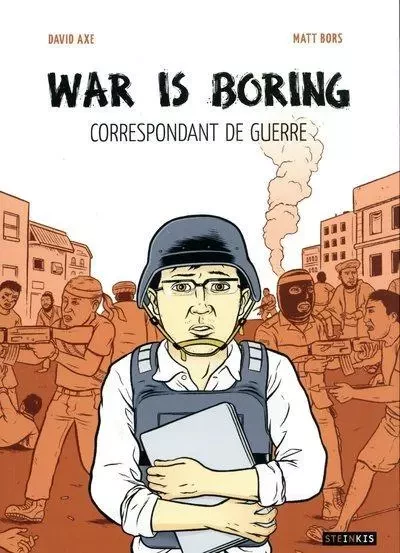 War is boring - Correspondant de guerre - David Axe - STEINKIS Groupe