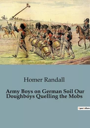 Army Boys on German Soil Our Doughboys Quelling the Mobs