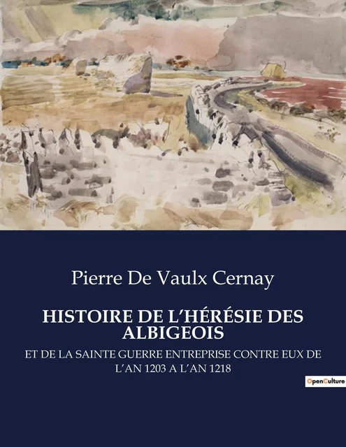 HISTOIRE DE L'HÉRÉSIE DES ALBIGEOIS - Pierre De Vaulx Cernay - CULTUREA