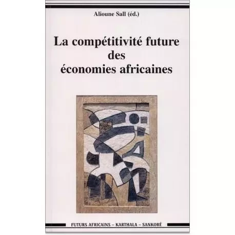 La compétitivité future des économies africaines - actes du forum de Dakar, [du 3 au 5] mars 1999 -  - KARTHALA