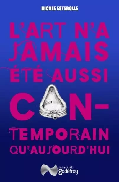 L'art n'a jamais été aussi contemporain qu'aujourd'hui - Nicole ESTEROLLE - GODEFROY