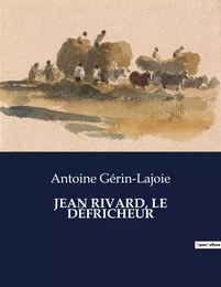 JEAN RIVARD, LE DÉFRICHEUR