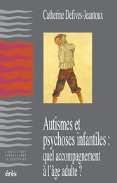 Autismes et psychoses, quel accompagnement à l'âge adulte?