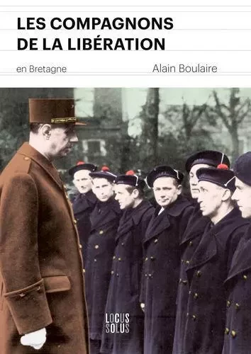 Les compagnons de la libération en Bretagne -  BOULAIRE Alain - LOCUS SOLUS