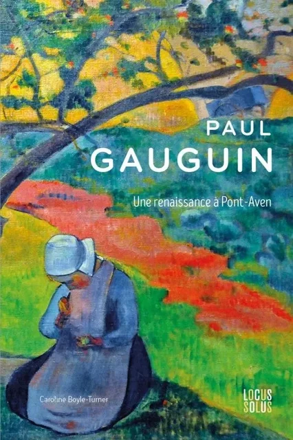 Paul Gauguin. Une renaissance à Pont-Aven - Caroline Boyle-Turner - LOCUS SOLUS