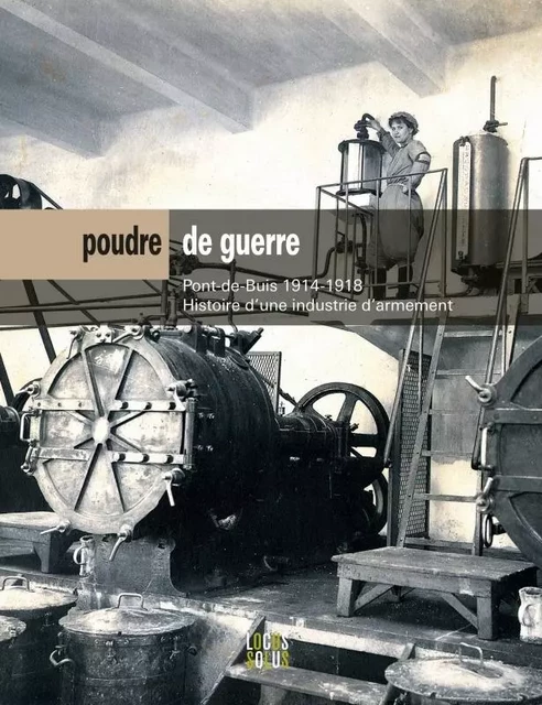 Poudre de guerre. Pont-de-Buis 1914-1918, Histoire d'une industrie d'armement -  - LOCUS SOLUS