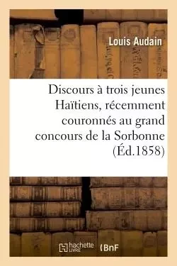 Discours à trois jeunes Haïtiens, récemment couronnés au grand concours de la Sorbonne - Louis Audain - HACHETTE BNF