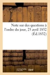 Note sur des questions à l'ordre du jour, 25 avril 1832