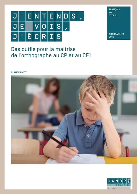 J'entends, je vois, j'écris - des outils pour la maitrise de l'orthographe au CP et au CE1 - Claude Picot - RESEAU CANOPE