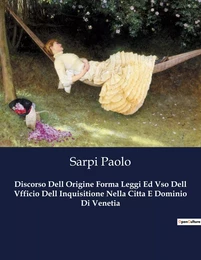 Discorso Dell Origine Forma Leggi Ed Vso Dell Vfficio Dell Inquisitione Nella Citta E Dominio Di Venetia