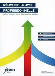 Rénover la voie professionnelle, actions et projets pour la réussite de tous les élèves - individualisation, responsabilisation, parcours