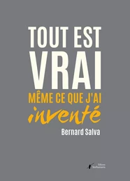 Tout est vrai même ce que j'ai inventé