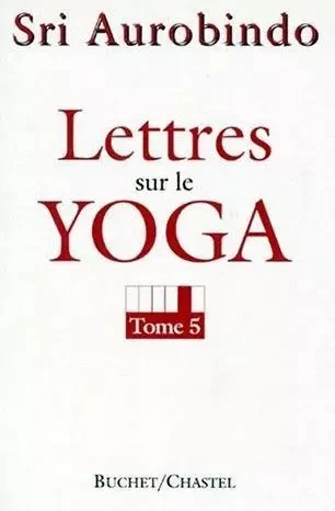 Lettres sur le yoga t5 - Shri Aurobindo - BUCHET CHASTEL