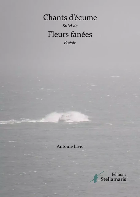 Chants d'écume suivi de Fleurs fanées - Antoine Livic - STELLAMARIS