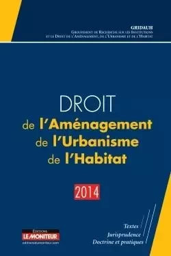 Droit de l'Aménagement, de l'Urbanisme, de l'Habitat - 2014 -  Gridauh - MONITEUR