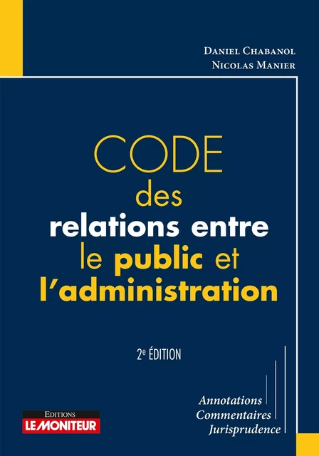 Code des relations entre le public et l'administration - Daniel Chabanol, Nicolas Manier - MONITEUR