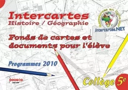 INTERCARTES HISTOIRE/GEOGRAPHIE 5E - FONDS DE CARTES ET DOCUMENTS POUR L'ELEVE - PROGRAMMES 2010