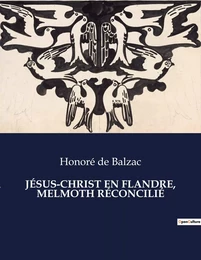 JÉSUS-CHRIST EN FLANDRE, MELMOTH RÉCONCILIÉ