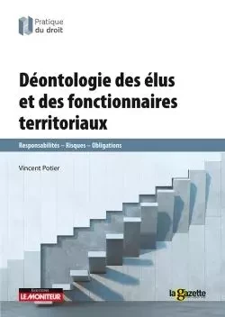 La déontologie des élus et des fonctionnaires territoriaux - Vincent Potier - MONITEUR