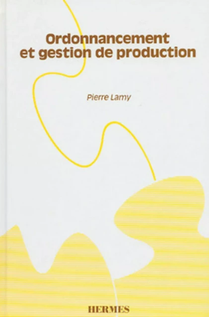 Ordonnancement et gestion de production manuel pratique -  Lamy - HERMES SCIENCE