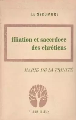 Filiation et sacerdoce des chrétiens -  Marie de la Trinité - LETHIELLEUX