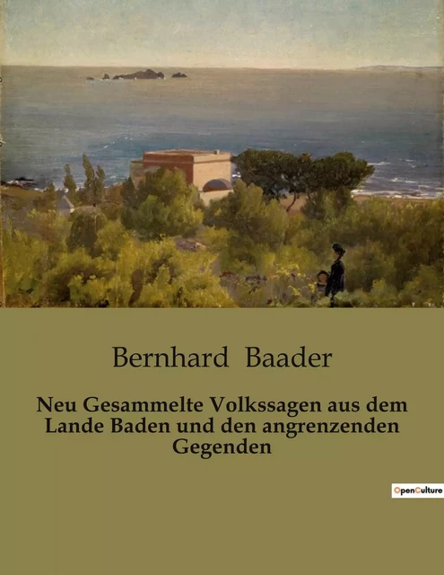 Neu Gesammelte Volkssagen aus dem Lande Baden und den angrenzenden Gegenden - Bernhard Baader - CULTUREA