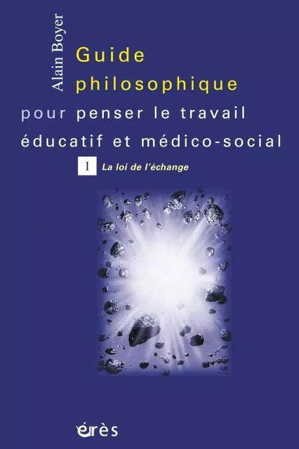 Guide philosophique pour penser le travail éducatif T1 - Alain Boyer - ERES