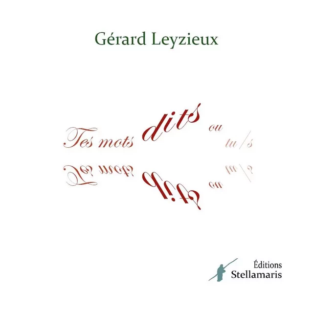 Tes mots dits ou tu/s - Gérard Leyzieux - STELLAMARIS