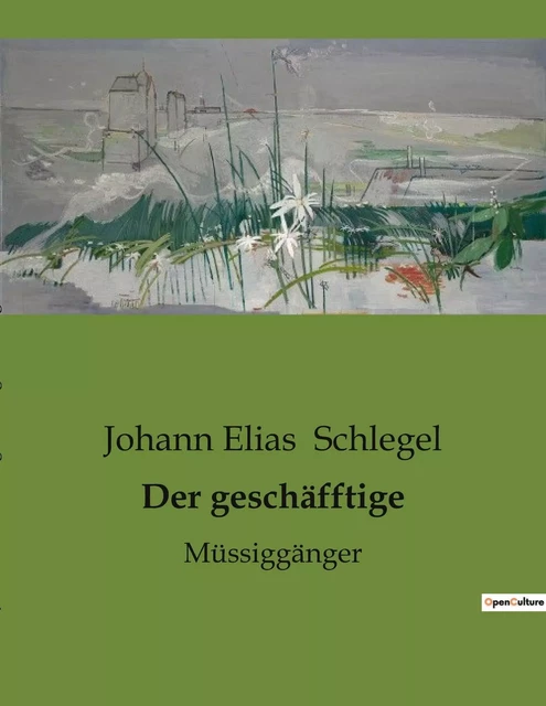 Der geschäfftige - Johann Elias Schlegel - CULTUREA