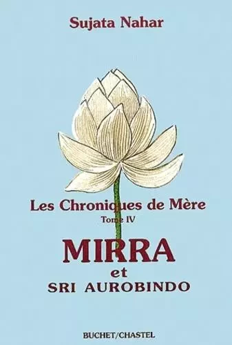 Les chroniques de mère -Mirra et sri Aurobindo - Sujata Nahar - BUCHET CHASTEL