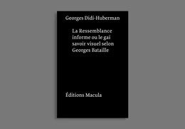 Ressemblance informe ou le Gai Savoir visuel selon Georges Bataille