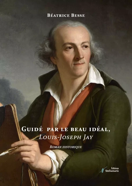 Guidé par le beau idéal, Louis-Joseph Jay - Béatrice Besse - STELLAMARIS