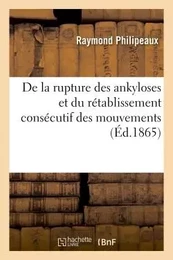 De la Valeur et des indications de la rupture des ankyloses