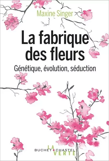 La fabrique des fleurs - Maxine Singer - BUCHET CHASTEL