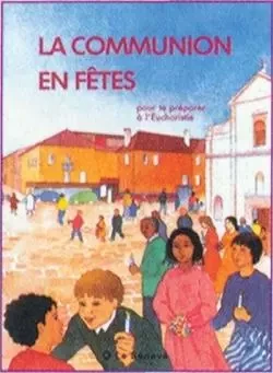 La Communion en fêtes -  AREC - Association de recherches et d'études catéchétiques - SENEVE