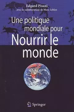 Une politique mondiale pour nourrir le monde - Edgard Pisani, Marc Lebiez - SPRINGER PARIS