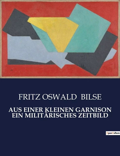 AUS EINER KLEINEN GARNISON EIN MILITÄRISCHES ZEITBILD - FRITZ OSWALD BILSE - CULTUREA