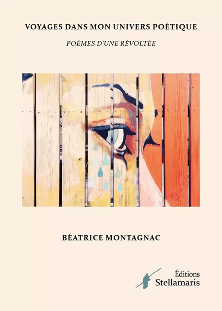 Voyages dans mon univers poétique - poèmes d'une révoltée - Béatrice Montagnac - STELLAMARIS