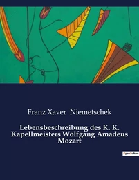 Lebensbeschreibung des K. K. Kapellmeisters Wolfgang Amadeus Mozart