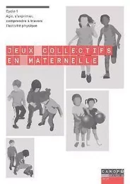 Jeux collectifs en maternelle - agir, s'exprimer, comprendre à travers l'activité physique, cycle 1