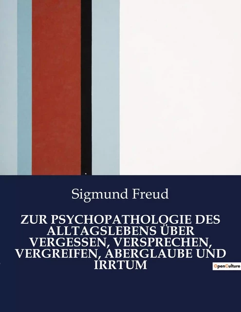 ZUR PSYCHOPATHOLOGIE DES ALLTAGSLEBENS ÜBER VERGESSEN, VERSPRECHEN, VERGREIFEN, ABERGLAUBE UND IRRTUM - Sigmund Freud - CULTUREA