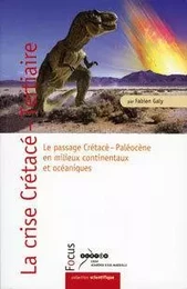 La crise Crétacé-Tertiaire - le passage Crétacé-Paléocène en milieux continentaux et océaniques