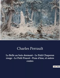 La Belle au bois dormant - Le Petit Chaperon rouge - Le Petit Poucet - Peau d'âne, et autres contes