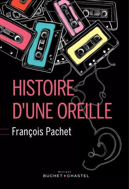 Histoire d'une oreille - François Pachet - BUCHET CHASTEL