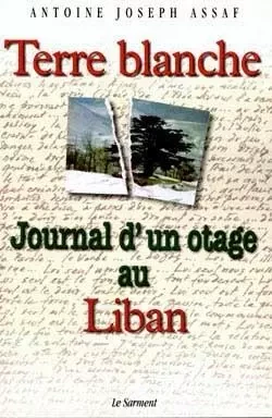 Terre Blanche journal d' un otage au Liban - Antoine Joseph Assaf - FAYARD