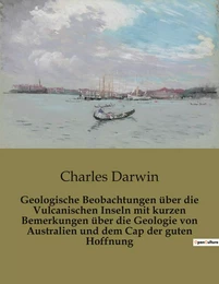 Geologische Beobachtungen über die Vulcanischen Inseln mit kurzen Bemerkungen über die Geologie von Australien und dem Cap der guten Hoffnung